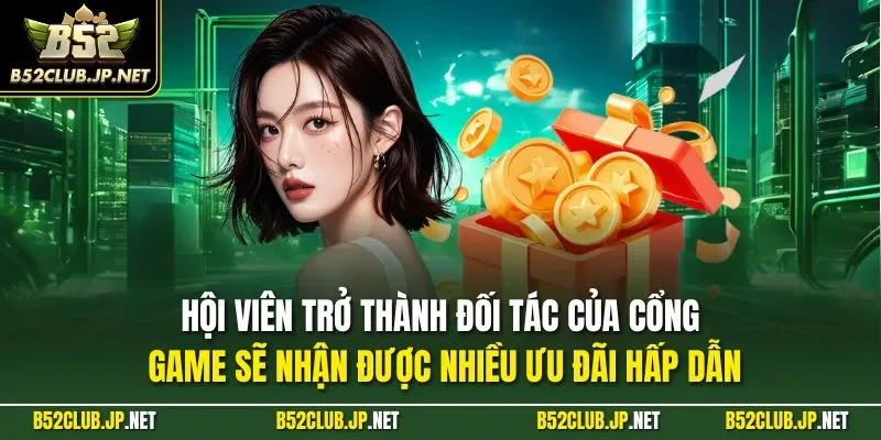 Hội viên trở thành đối tác của cổng game sẽ nhận được nhiều ưu đãi hấp dẫn