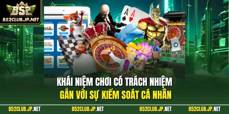 Khái niệm chơi có trách nhiệm gắn với sự kiểm soát cá nhân