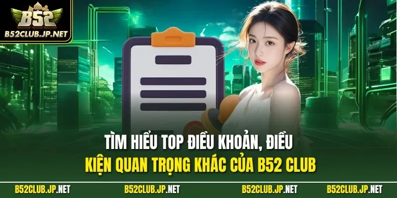 Tìm hiểu top điều khoản điều kiện quan trọng khác của B52 CLUB