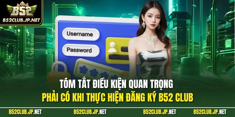 Tóm tắt điều kiện quan trọng phải có khi thực hiện đăng ký B52 CLUB