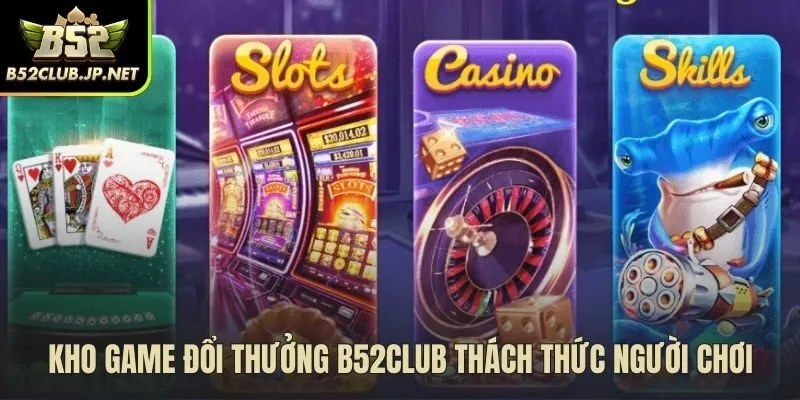 Kho game b52club quy tụ các trò chơi đấu trí và may mắn
