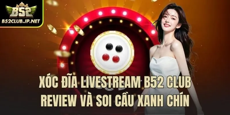 xóc đĩa livestream b52club